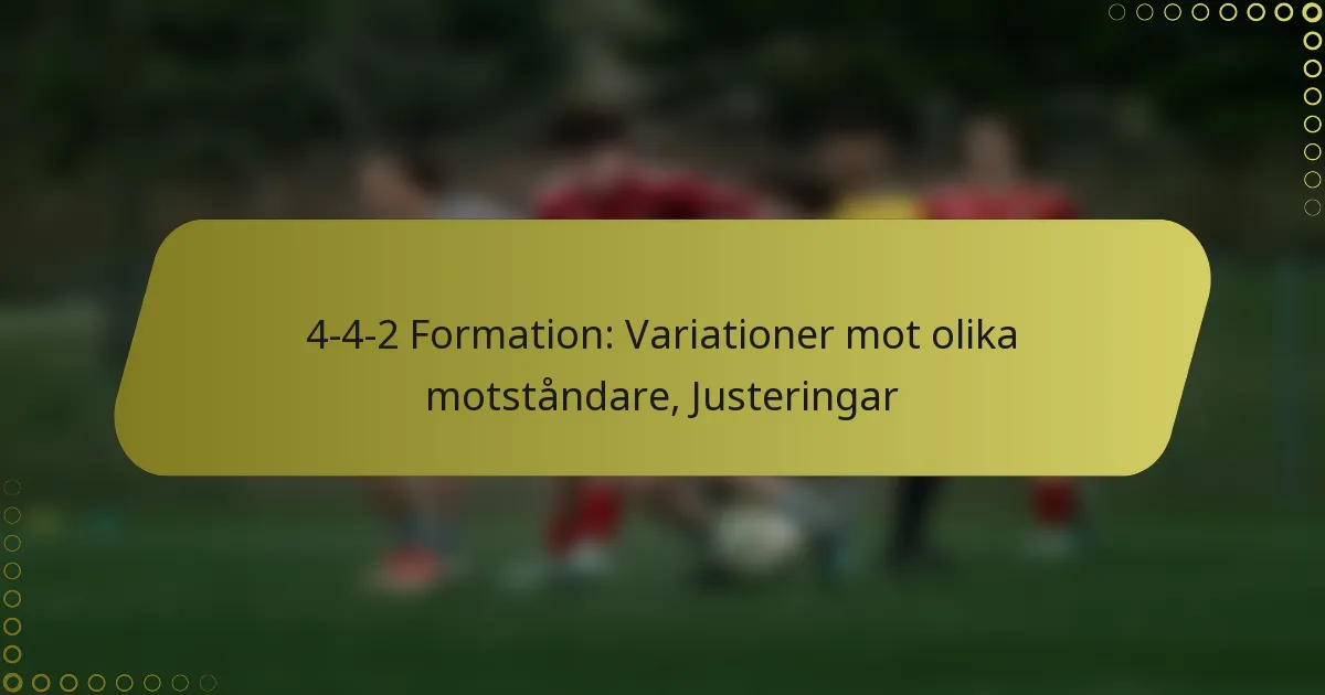 4-4-2 Formation: Variationer mot olika motståndare, Justeringar