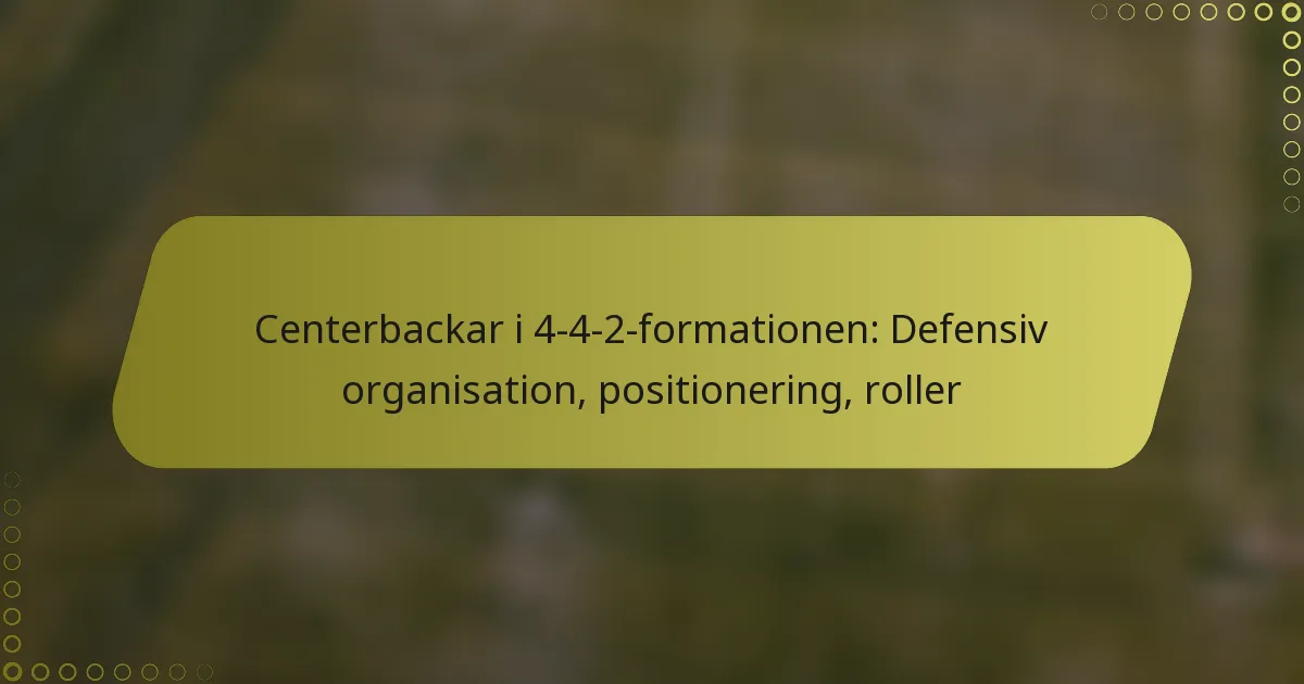Centerbackar i 4-4-2-formationen: Defensiv organisation, positionering, roller