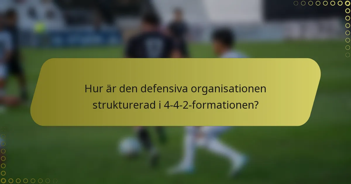 Hur är den defensiva organisationen strukturerad i 4-4-2-formationen?