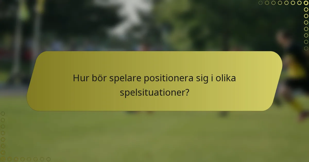 Hur bör spelare positionera sig i olika spelsituationer?