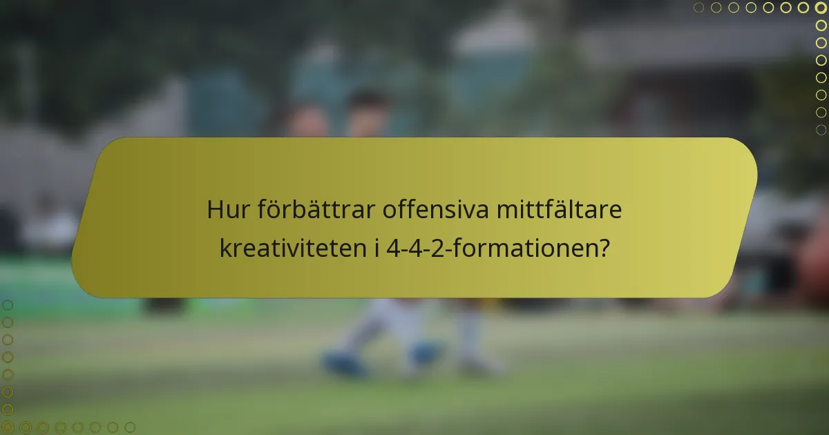 Hur förbättrar offensiva mittfältare kreativiteten i 4-4-2-formationen?