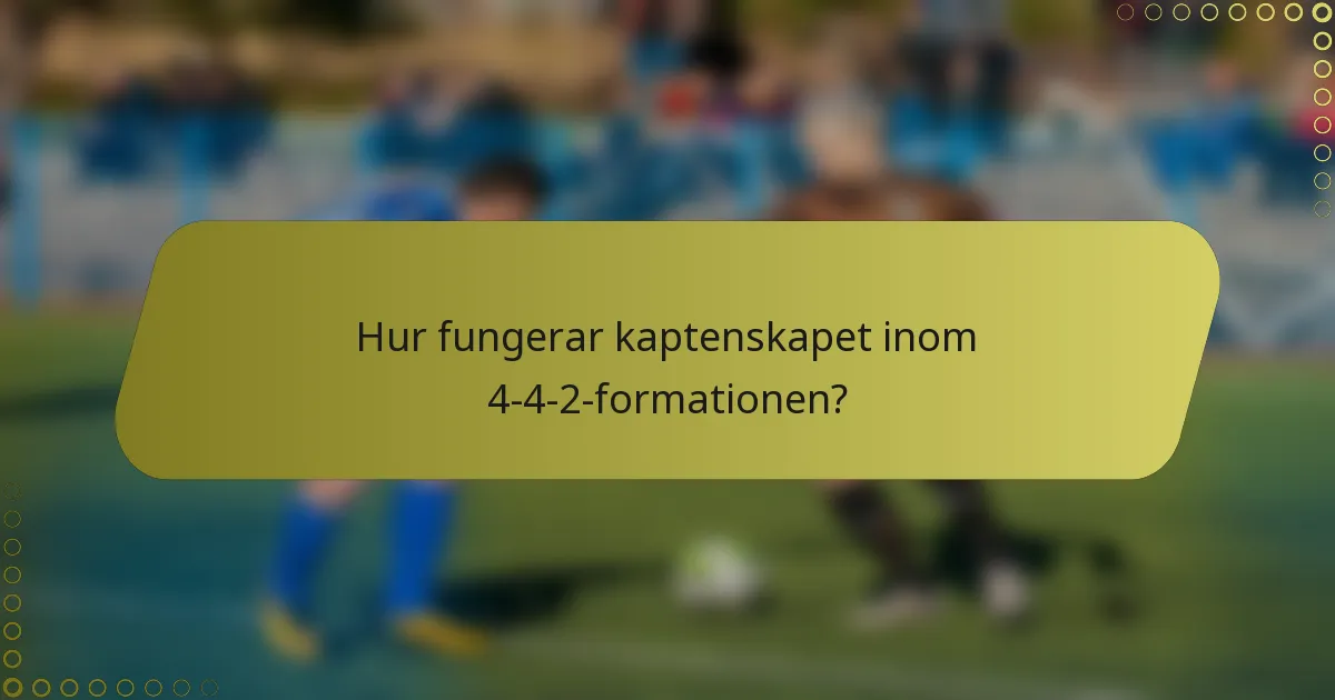 Hur fungerar kaptenskapet inom 4-4-2-formationen?