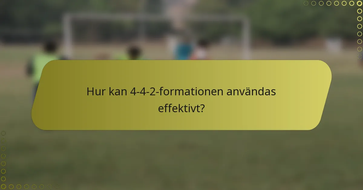 Hur kan 4-4-2-formationen användas effektivt?