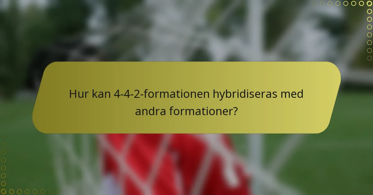 Hur kan 4-4-2-formationen hybridiseras med andra formationer?