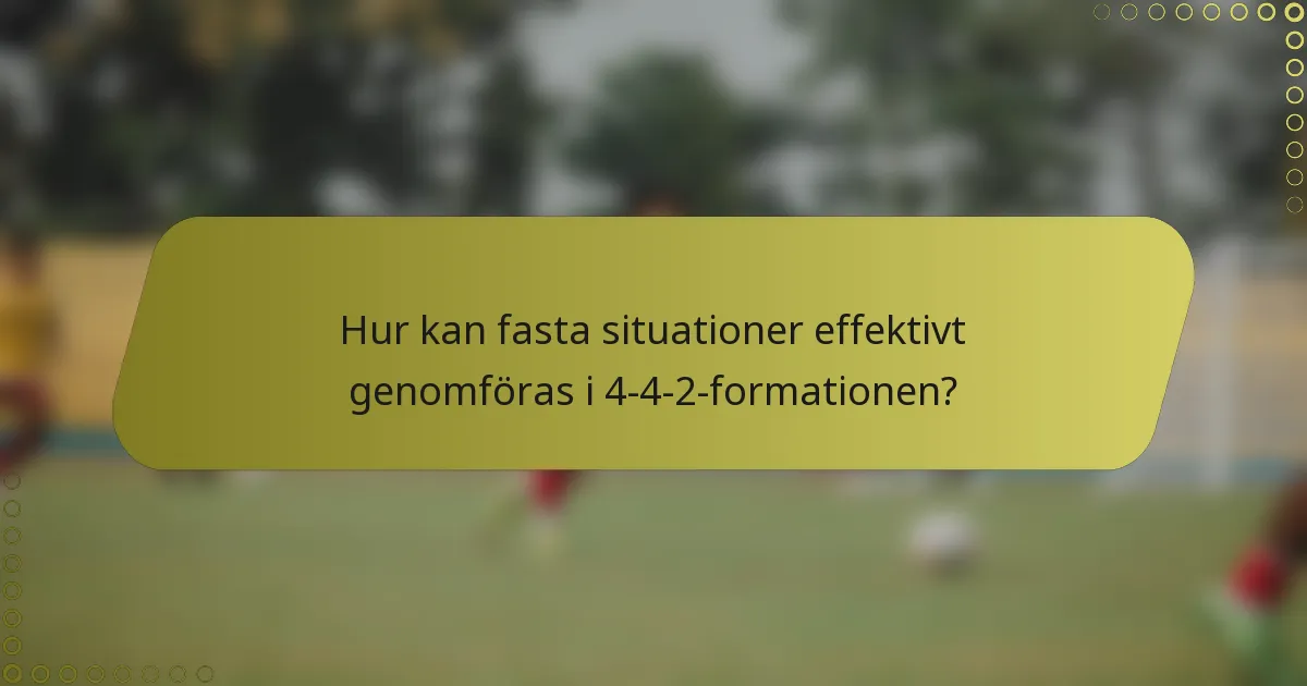 Hur kan fasta situationer effektivt genomföras i 4-4-2-formationen?