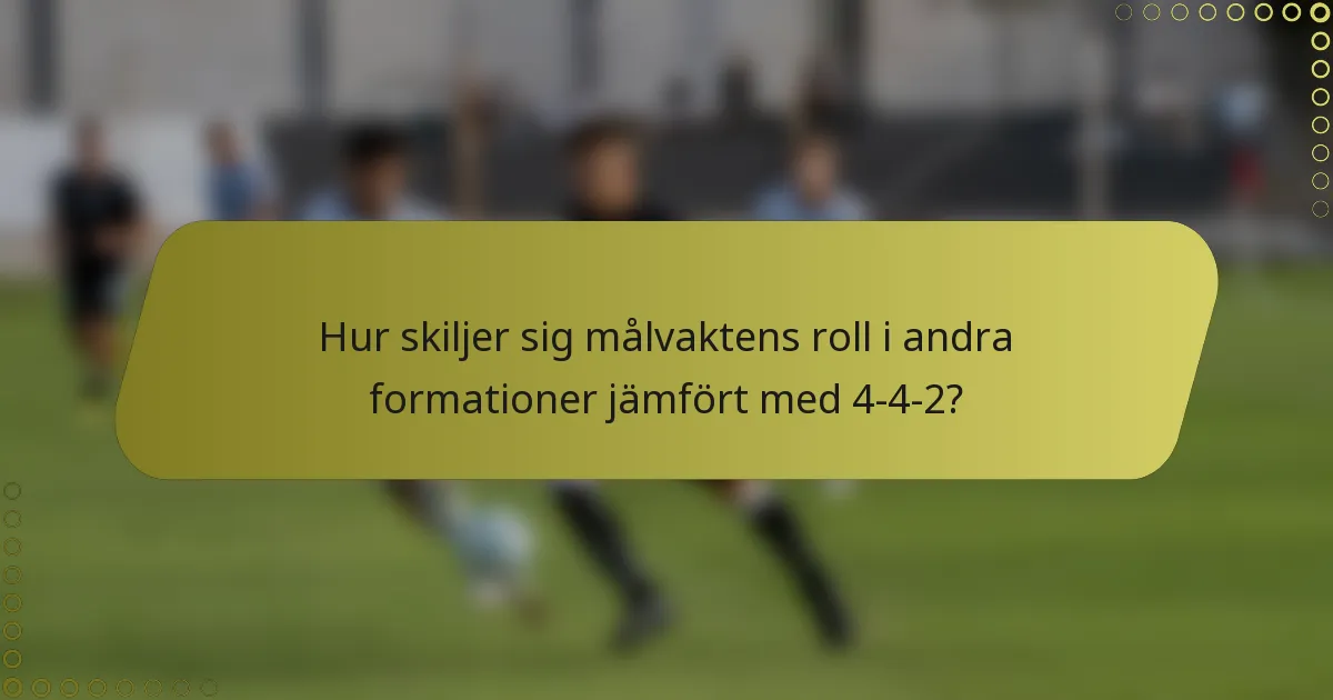 Hur skiljer sig målvaktens roll i andra formationer jämfört med 4-4-2?