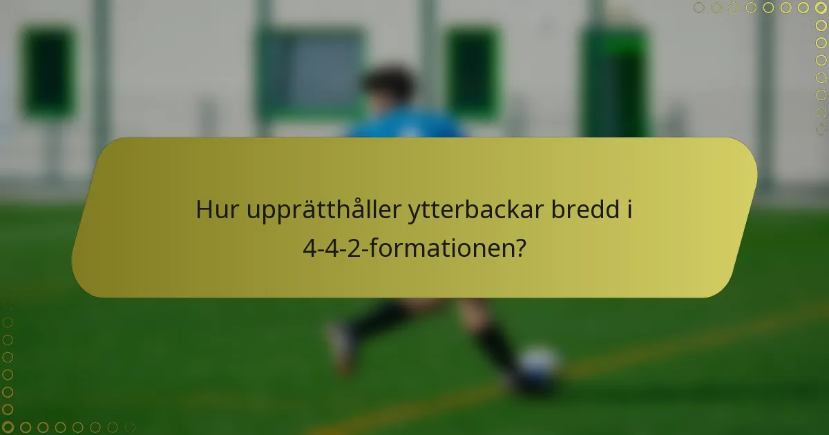 Hur upprätthåller ytterbackar bredd i 4-4-2-formationen?