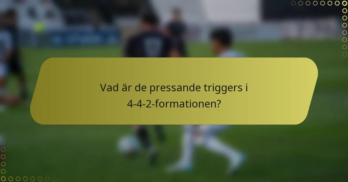 Vad är de pressande triggers i 4-4-2-formationen?