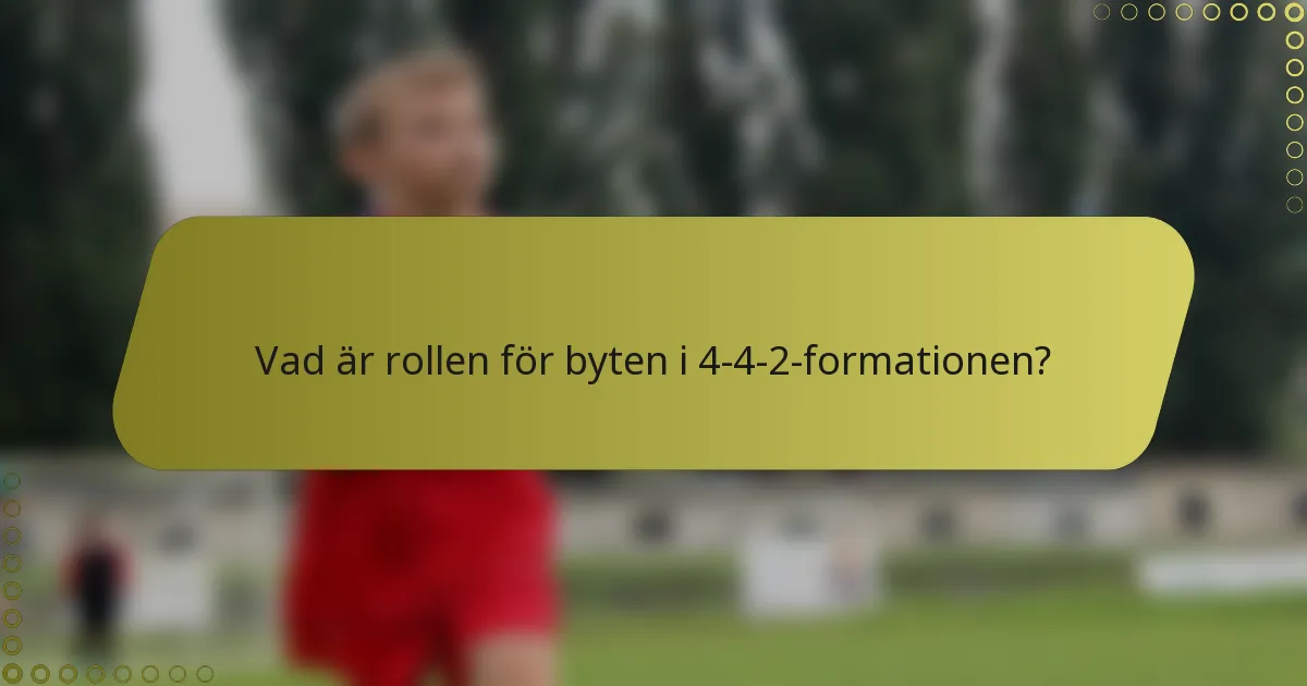 Vad är rollen för byten i 4-4-2-formationen?