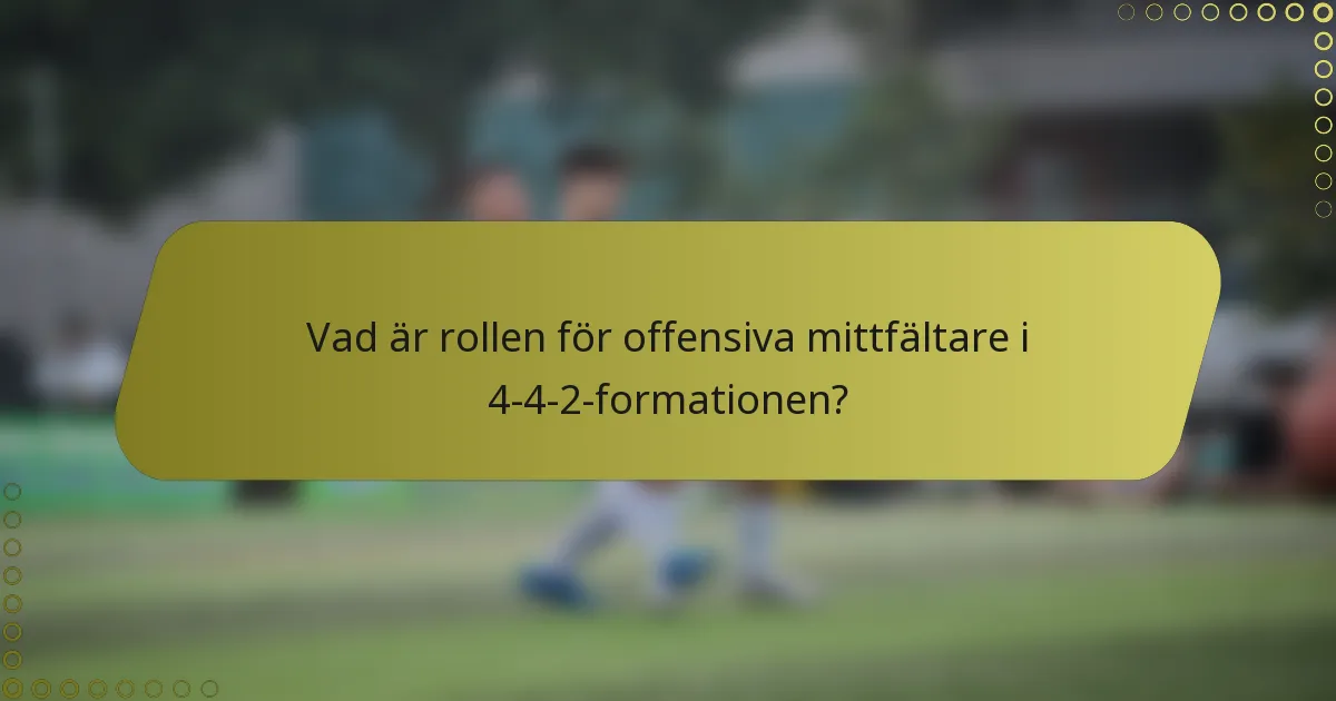 Vad är rollen för offensiva mittfältare i 4-4-2-formationen?