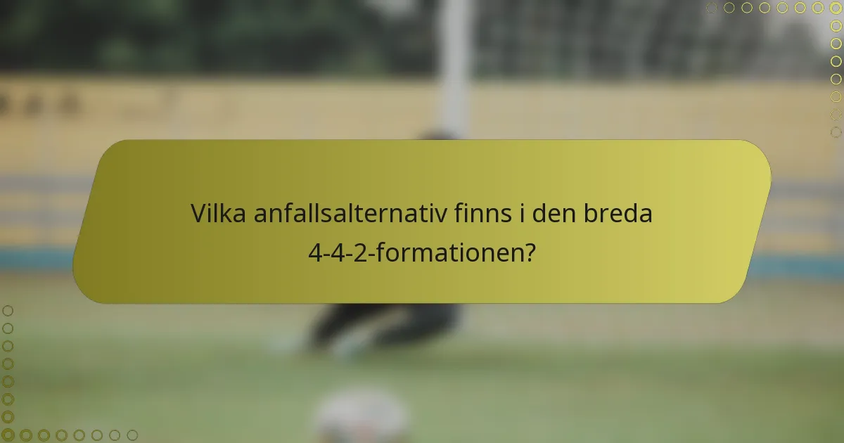 Vilka anfallsalternativ finns i den breda 4-4-2-formationen?