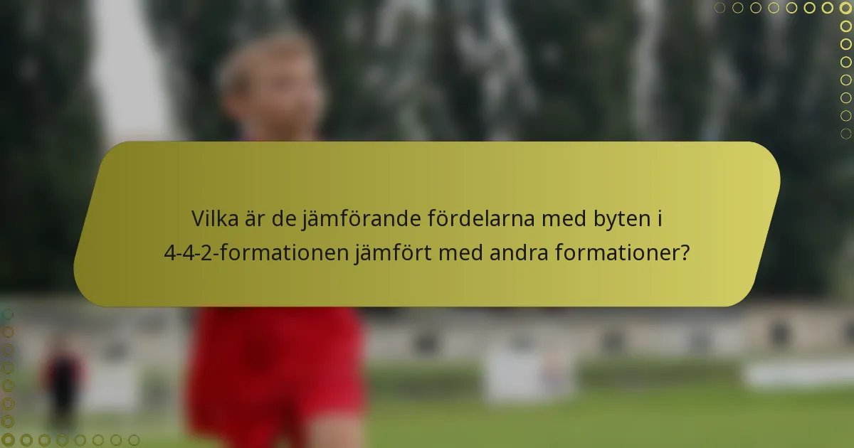 Vilka är de jämförande fördelarna med byten i 4-4-2-formationen jämfört med andra formationer?