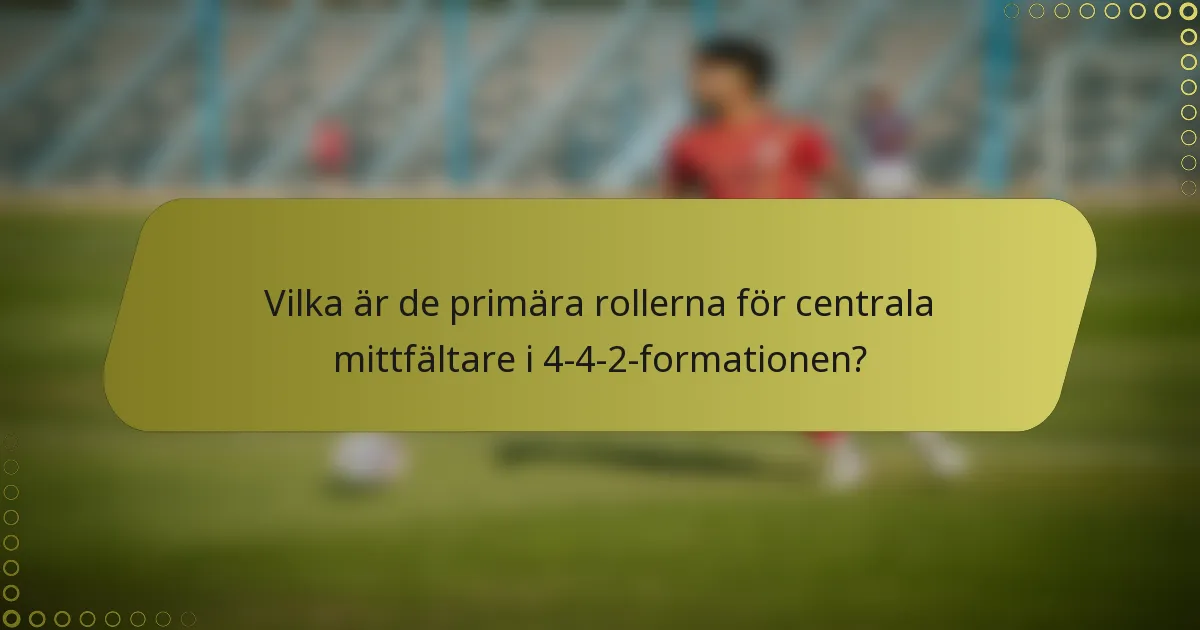 Vilka är de primära rollerna för centrala mittfältare i 4-4-2-formationen?