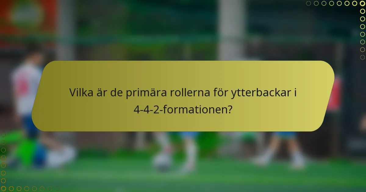 Vilka är de primära rollerna för ytterbackar i 4-4-2-formationen?