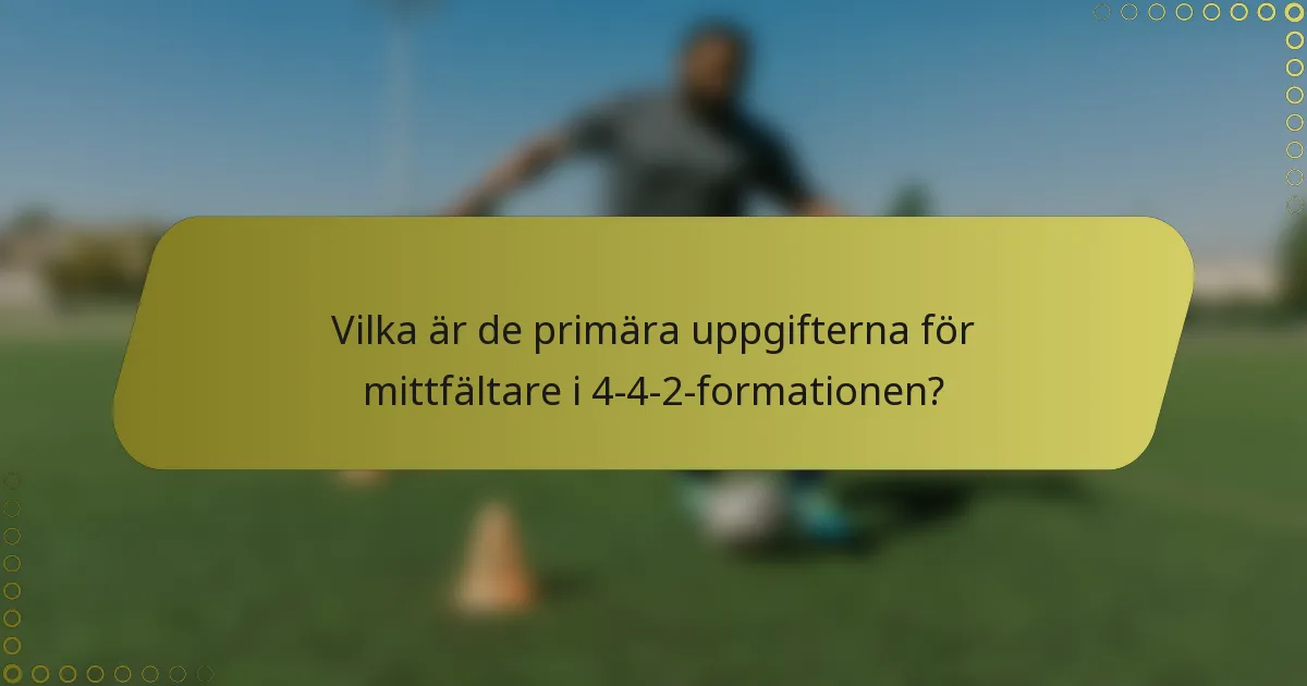 Vilka är de primära uppgifterna för mittfältare i 4-4-2-formationen?