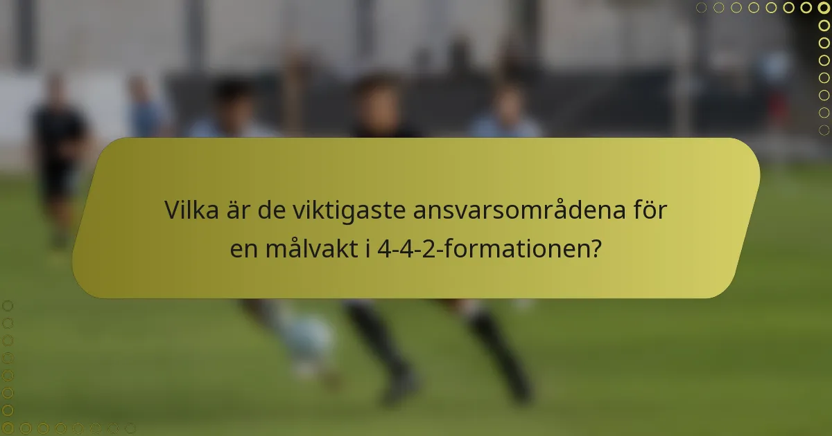 Vilka är de viktigaste ansvarsområdena för en målvakt i 4-4-2-formationen?