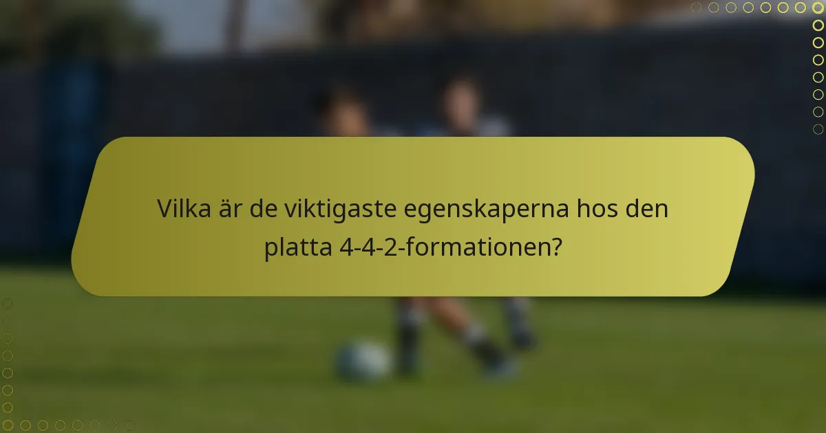 Vilka är de viktigaste egenskaperna hos den platta 4-4-2-formationen?
