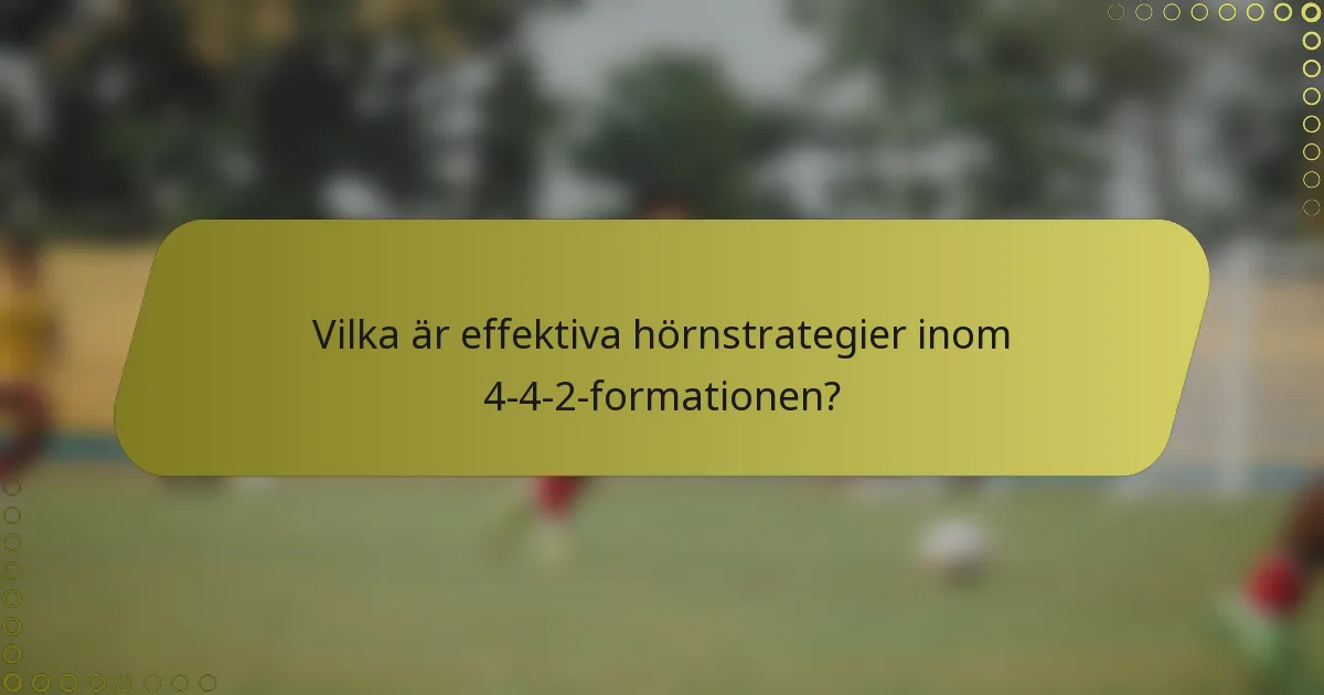 Vilka är effektiva hörnstrategier inom 4-4-2-formationen?
