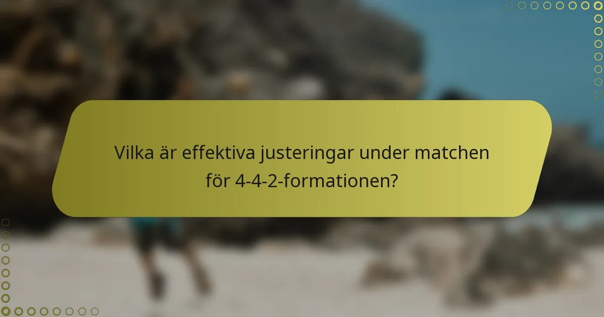 Vilka är effektiva justeringar under matchen för 4-4-2-formationen?