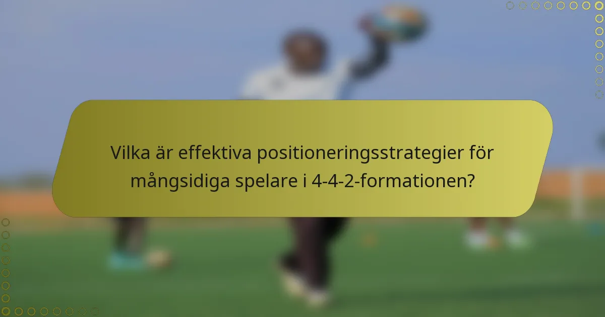 Vilka är effektiva positioneringsstrategier för mångsidiga spelare i 4-4-2-formationen?