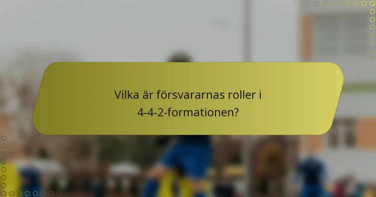 Vilka är försvararnas roller i 4-4-2-formationen?