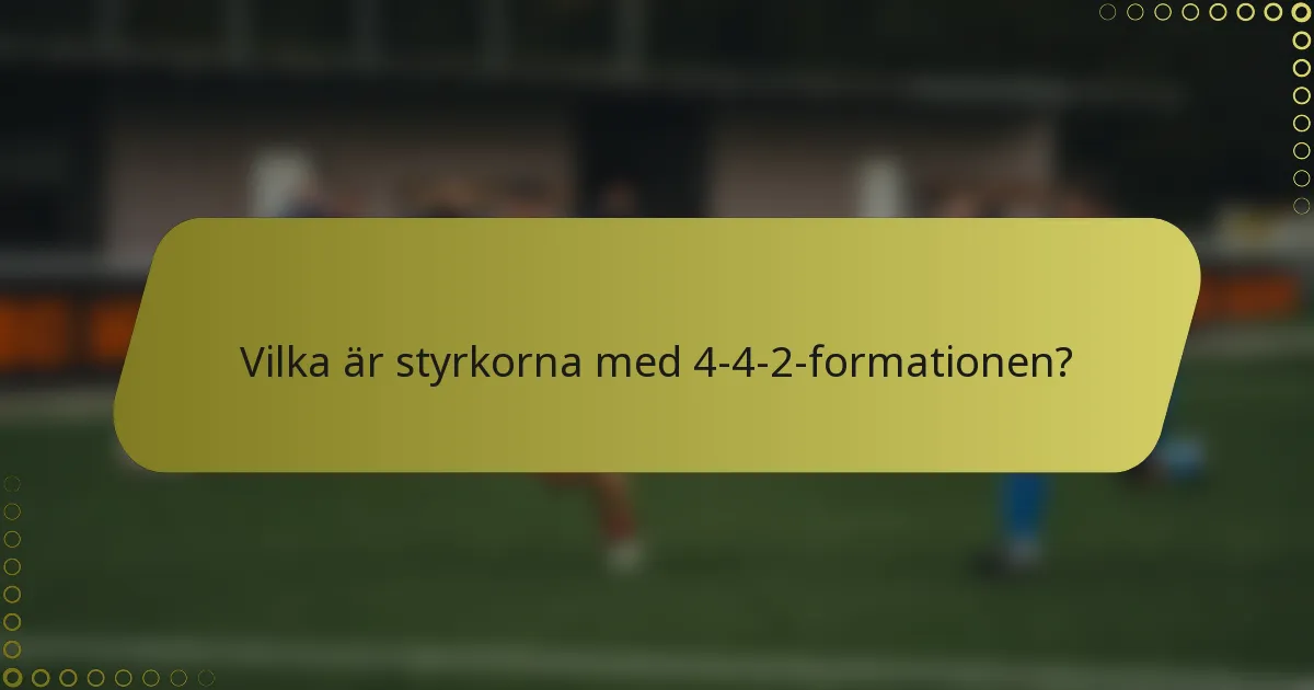 Vilka är styrkorna med 4-4-2-formationen?