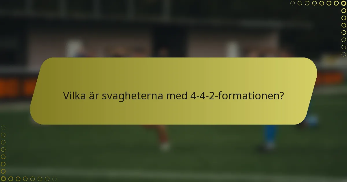Vilka är svagheterna med 4-4-2-formationen?