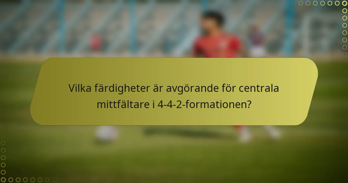 Vilka färdigheter är avgörande för centrala mittfältare i 4-4-2-formationen?