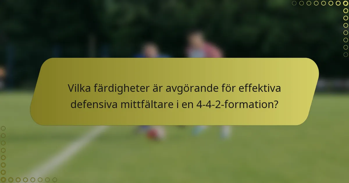 Vilka färdigheter är avgörande för effektiva defensiva mittfältare i en 4-4-2-formation?