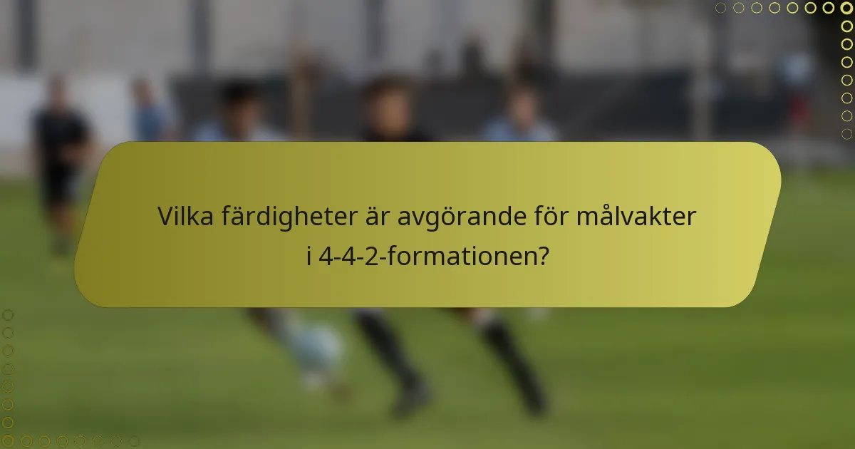 Vilka färdigheter är avgörande för målvakter i 4-4-2-formationen?