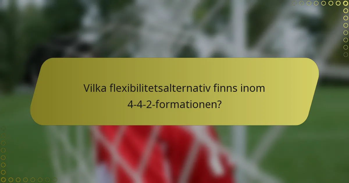 Vilka flexibilitetsalternativ finns inom 4-4-2-formationen?