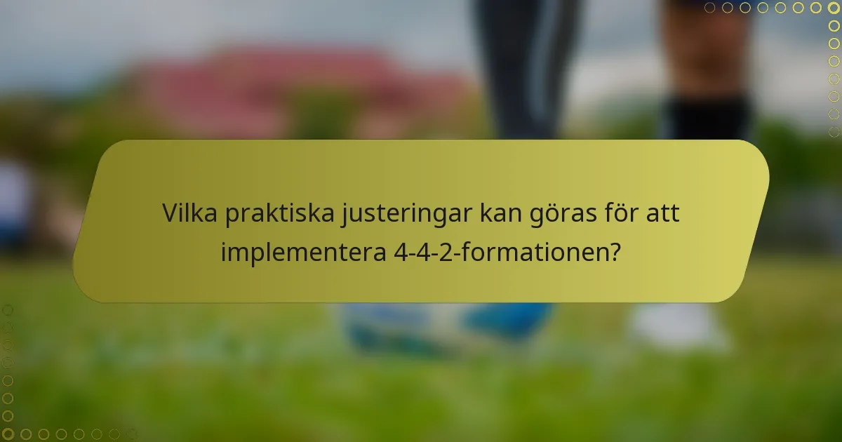 Vilka praktiska justeringar kan göras för att implementera 4-4-2-formationen?